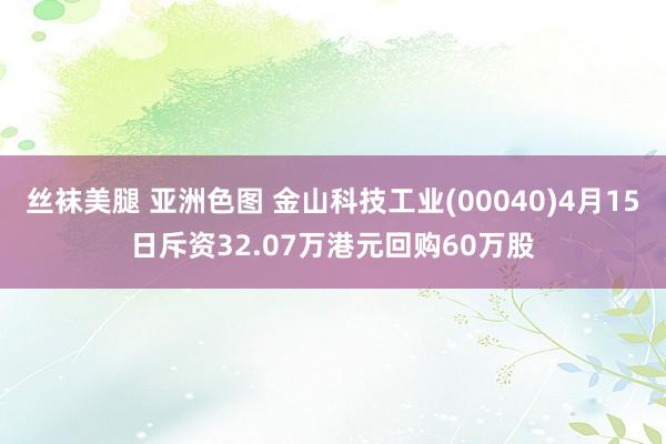 丝袜美腿 亚洲色图 金山科技工业(00040)4月15日斥资32.07万港元回购60万股